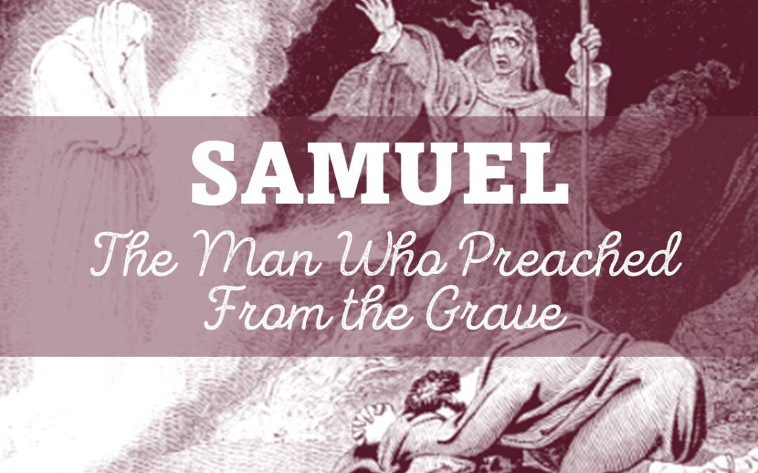 Samuel: The Man Who Preached From the Grave
