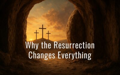 Why the Resurrection Changes Everything