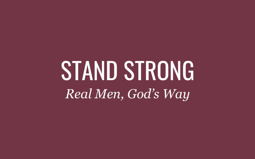 Stand Strong: Real Men, God’s Way